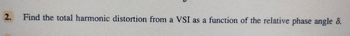 2.
Find the total harmonic distortion from a VSI as a function of the relative phase angle 8.