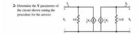 2- Determine the Y parameters of
the circuit shown stating the
prcedure for the answer.
240
