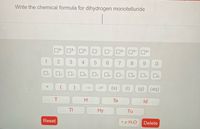 Write the chemical formula for dihydrogen monotelluride
3- 2
D2+
3+
14+
1
4
7
8
9
1
Os
16
(s)
(1)
(g) (aq)
Te
Id
TI
Hy
Tu
Reset
• x H2O
Delete
3.
2.
