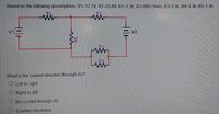 Based on the following assumptions, V1=12.7V, V2=23.8V, R1=1.2k, R2=980 Ohms, R3-3.2k, R4=3.3k, R5=1.3k.
R1
R2
V2
What is the current direction through R2?
O Left to right
O Right to left
O No current through R2
O Counter-clockwise
