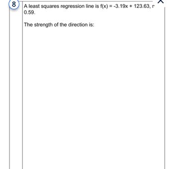 A least squares regression line is \( f(x) = -3.19x + 123.63 \), with a correlation coefficient \( r = 0.59 \).

The strength of the direction is: