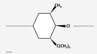 The image displays a cyclohexane ring with three substituents:

1. **Methyl Group (CH₃):** Positioned above the plane of the ring.
2. **Chlorine (Cl):** Positioned to the right, extending out from the plane.
3. **Tert-Butyl Group (C(CH₃)₃):** Positioned downward, also extending out from the plane.

**Instruction**: Predict whether each of the substituents on this cyclohexane molecule will be axial or equatorial.