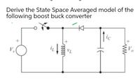 Derive the State Space Averaged model of the
following boost buck converter
ic
VL
