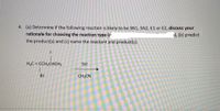 4. (a) Determine if the following reaction is likely to be SN1, SN2, E1 or E2, discuss your
rationale for choosing the reaction type (1'
), (b) predict
the product(s) and (c) name the reactant and product(s).
H2C = CCH2CHCH3
SH
Br
CH3CN
