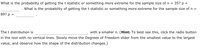 **Text Transcription for Educational Website**

---

What is the probability of getting the t statistic or something more extreme for the sample size of n = 35? p = ________ . What is the probability of getting the t statistic or something more extreme for the sample size of n = 89? p = ________ .

The t distribution is __________________ with a smaller n. (Hint: To best see this, click the radio button in the tool with no vertical lines. Slowly move the Degrees of Freedom slider from the smallest value to the largest value, and observe how the shape of the distribution changes.)

---