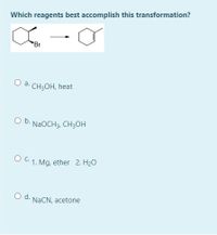 Which reagents best accomplish this transformation?
'Br
O a.
CH,ОН, heat
O b. NaOCH3, CH;OH
c.
1. Mg, ether 2. H20
O d. NACN, acetone
