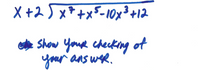 X +2 5xF +xF-10x3+12
ole Show your checking of
your ans wee.
