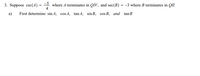 3. Suppose csc(A) = = where A terminates in QIV, and sec(B) = -3 where B terminates in QII
a)
First determine: sin 4, cosA, tan A, sinB, cos B, and tanB
