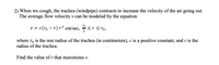 2) When we cough, the trachea (windpipe) contracts to increase the velocity of the air going out.
The average flow velocity v can be modeled by the equation
v = c(ro – r) r² cm/sec, <rs ro,
where r, is the rest radius of the trachea (in centimeters), c is a positive constant, and r is the
radius of the trachea.
Find the value ofr that maximizes v.
