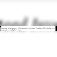 Determine the amount of a $600 Guaranteed Investment Certificate (GIC) earning 6.4%
compounded annually for 7 years.
