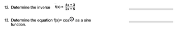 12. Determine the inverse
f(x):
=
4x + 3
2x + 5
COS.Ⓒ
13. Determine the equation f(x)= cos.
function.
as a sine