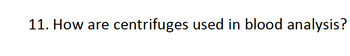 11. How are centrifuges used in blood analysis?