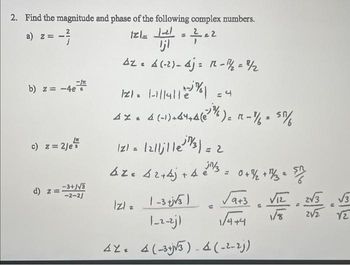 2. Find the magnitude and phase of the following complex numbers.
=-3
) 2 =
-
b) z = -4e6
) 2 = 2
d) 2 = 3+173
-2-2/
el=
2ء
=
ا
dz : 4 (2) - 4 - 1 - =
-
2- -||||
. 4 (۱)444( % ) : - -
(2) •
|2|lj|le/3)=2
az 42+4) + 4 "3 = 0+ + **
۱۱ ،
2/ : 1 -3 - 3
/a+3 . 2 . 273 V3
1/4+4
272
72
از2-2-1
(2-2۔ ) 2 ( 35-)4 42