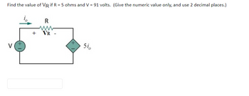 Find the value of VR if R = 5 ohms and V = 91 volts. (Give the numeric value only, and use 2 decimal places.)
V
R
ww
+ VR -
51。