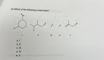 24. Which of the following is least basic?
a. l
b. II
c. III
d. IV
e. V
ملاتھ
NH
I
-
III IV
ما