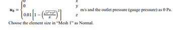 xx
y
m/s and the outlet pressure (gauge pressure) as 0 Pa.
(ཙ∶2)]
uo
(0.01 1- (√x242)
R
N
Choose the element size in "Mesh 1" as Normal.