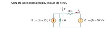 Using the superposition principle, find ix in the circuit.
F
5 cos(2t +10°) A (4)
-100
4 H
3Ω
+10 cos(2t -60°) V