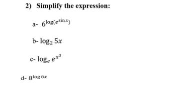 2) Simplify the expression:
6log(esin x)
a-
b- log₂ 5x
c- loge ex³
d-glog 8x