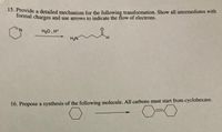 15. Provide a detailed mechanism for the following transformation. Show all intermediates with
formal charges and use arrows to indicate the flow of electrons.
H2O , H*
H2N
H.
16. Propose a synthesis of the following molecule. All carbons must start from cyclohexane.
