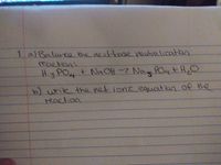 alBalance the
reaetion:
H PO+ Na OH-7 Na PO4+H,0
acid-base outralicati
+ NaOH
b) wrik the net ioncequation of the
reaction
