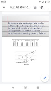 11:51
66%
5_62715425430...
Determine the stability of the wall in
different conditions mentioned down
in table and proride a spreadsheet
utility program to obtain factor of
safety against bearing capacity foailure.
Ho
(m)
5.0
5.5
6.0
6.5
а (°)
B ()
pa (kN/m3)
Ø ()
8 (°)
20
100
1600
1600
36
36
38
38
24
20
20
20
100
100
100
1650
1650
26
28
30
H
Н
Dry Sand
Pa
h. PA
Gravity wall
