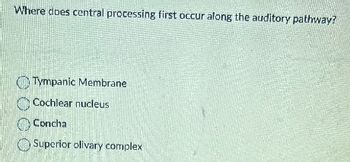 Where does central processing first occur along the auditory pathway?
Tympanic Membrane
Cochlear nucleus
Concha
Superior olivary complex