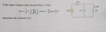 202
www
If the input voltage in the circuit of Fig. 17.24 is
7
Vilt)
1
v(t)=
+
Cos nt -
sin nt) V
v(t)
1F=
15
R=1
determine the response i,(t).