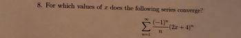 8. For which values of r does the following series converge?
Σ
n=1
(-1)"
Π
-(2x + 4)"