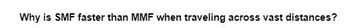 Why is SMF faster than MMF when traveling across vast distances?