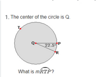 1. The center of the circle is Q.
22.5 P
What is mRTP?
