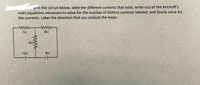 sj in the circuit below, label the different currents that exist, write out all the Kirchoff's
rules equations necessary to solve for the number of distinct currents labeled, and finally solve for
the currents. Label the direction that you analyze the loops.
ww
70
12V
9V
