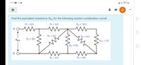 Find the equivalent resistance, REQ for the following resistor combination circuit
R; = 62
R3 = 42
Rg = 102
A O W
R4 = 82
Rg = 62
REQ
R2 = 82
R10 = 22
Re = 62
В
Rs = 42
R7 = 82
II
