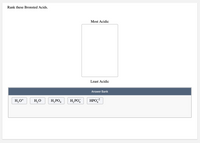 Rank these Bronsted Acids.
Most Acidic
Least Acidic
Answer Bank
-2
H,O+
H,O
H,PO,
H,PO,
НРОД
