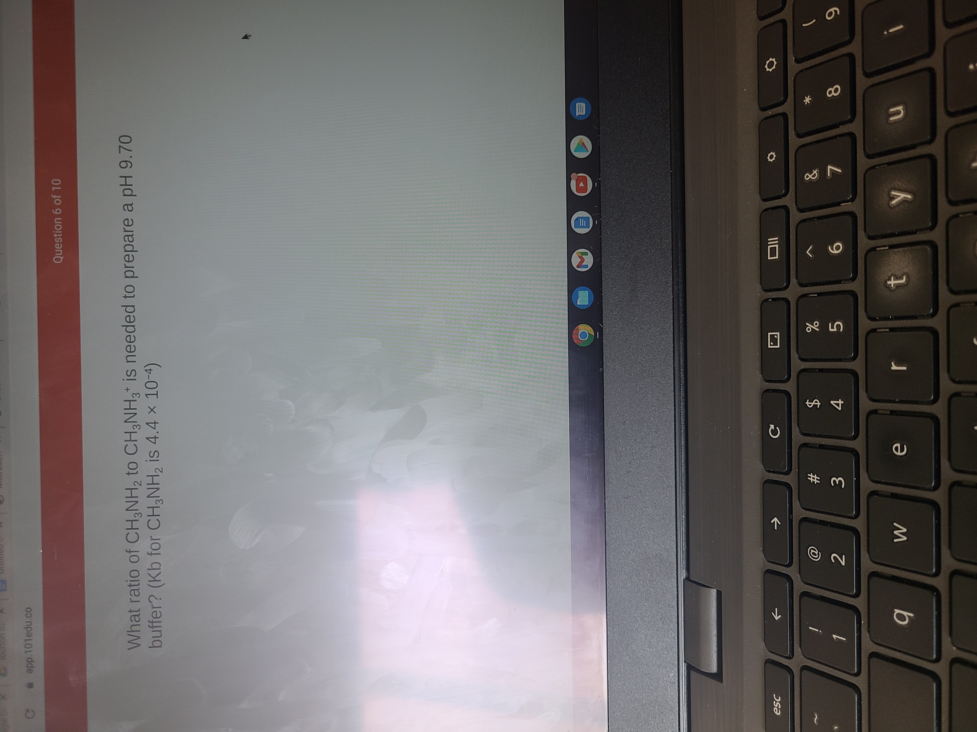 * 00
Ili
4.
3.
7.
6.
5.
23
1I口
buffer? (Kb for CH;NH, is 4.4 x 10-4)
What ratio of CH NH, to CH3NH is needed to prepare a pH 9.70
Question 6 of 10
C @ app.101edu.co
