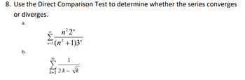 8. Use the Direct Comparison Test to determine whether the series converges
or diverges.
a.
b.
n=1
n²2"
(n²+1)3"
IM8
1
k-12k-√k