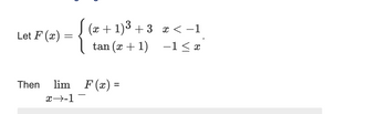 Let F(x)
=
{}
(x+1)³ +3 x < −1
tan (x + 1)
−1≤ x
Then lim F(x)=
x→-1