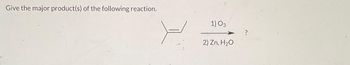 Give the major product(s) of the following reaction.
1) 03
2) Zn, H₂O
?