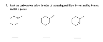 7. Rank the carbocations below in order of increasing stability ( 1=least stable; 3-most
stable). 3 points
+
+