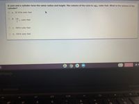 A cone and a cylinder have the same radius and height. The volume of the cone is 1007n cubic feet. What is the volume of the
cylinder?
O A. 33.33 n cubic feet
О В. 100
cubic feet
O C. 300 T cubic feet
O D. 100 T cubic feet
Sign out
enovo
