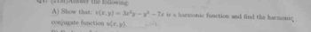 ver the following
A) Show that: (r,y)-32y-y-7r is a harmonic function and find the harmonic
conjugate function u(x,y).