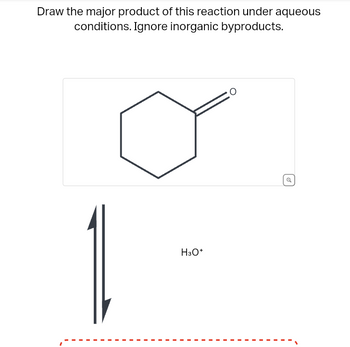 Draw the major product of this reaction under aqueous
conditions. Ignore inorganic byproducts.
H3O+
O
of