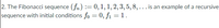 2. The Fibonacci sequence (fn) := 0,1,1, 2,3, 5, 8, ... is an example of a recursive
sequence with initial conditions fo = 0, fi =1.
