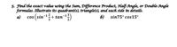 5. Find the exact value ustng the Sum, Difference Product, Haf-Angle, or Double-Angle
formulas. Ilustrate ts quadrant(s), triangle(s), and each side in details.
cos (sin-1+ tan-1)
a)
6) sin75° cos15°
