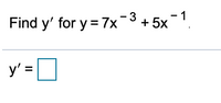 Find y' for y = 7x-3 + 5x.
- 1
|
y' =D
