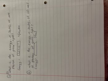 **Question (a)**

What is the energy, in Joules, of one photon of green light?

**Answer:**

Energy = \(3.8 \times 10^{-19}\) J/photon

---

**Question (b)**

What is the energy, in Joules, of 1.0 mol of photons of green light?

**Answer:**

Energy = \(\underline{\hspace{2cm}}\) J/mol