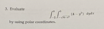 3. Evaluate
1-2
by using polar coordinates.
√4-x²
(4- y²) dydx