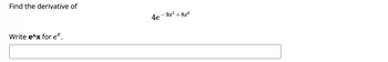 **Problem Statement:**

Find the derivative of 

\[ 4e^{-9x^5 + 8x^6} \]

Write e^x for \( e^x \).

[Input Field]