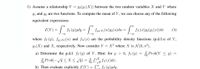 1) Assume a relationship Y = g2(91(X)) between the two random variables X and Y where
gi and g2 are two functions. To compute the mean of Y, we can choose any of the following
equivalent expressions:
E(Y)=
| fr (u)ydy = | fn(x)(u)g2(u)du = / fx(#)g2(9n(x)dr
(1)
-00
where fy (y), f91(x)(u) and fx(x) are the probability density functions (p.d.f.s) of Y,
91(X) and X, respectively. Now consider Y = X? where X is N(0, o2).
a) Determine the p.d.f. fy (y) of Y. Hint: for y > 0, fy (y)
Prob(Y < y) =
Prob(-< X < VI) = % x (x)dx.
b) Then evaluate explicitly E(Y)= S fy(y)ydy.
