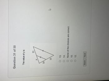 Question 31 of 50
The value of y is:
10
y
15
Back
21
O
13.
O
14.
O
None of the choices are correct.
O
10.
O 12.
Next
A