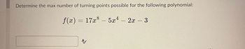 Determine the max number of turning points possible for the following polynomial:
f(x) = 17x8 5x4 - 2x - 3
A